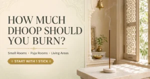 How much dhoop should you burn in small rooms, puja rooms and living areas?