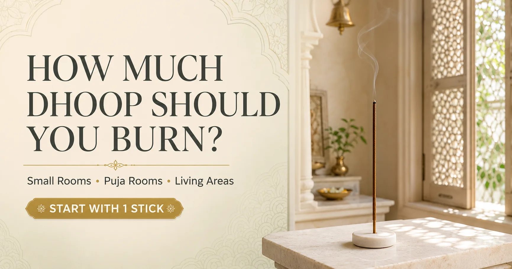 How much dhoop should you burn in small rooms, puja rooms and living areas?